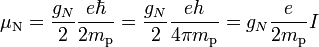 \mu _{{\mathrm {N}}}={\frac {g_{N}}{2}}{{e\hbar } \over {2m_{{\mathrm {p}}}}}={\frac {g_{N}}{2}}{{eh} \over {4\pi m_{{\mathrm {p}}}}}=g_{N}{{e} \over {2m_{{\mathrm {p}}}}}I