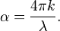 \alpha = \frac{4\pi k}{\lambda}