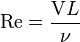 {\mathrm {Re}}={\frac {VL}{\nu }}