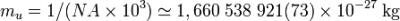 m_{u}=1/(N_{{A}}\times 10^{3})\simeq 1,660\ 538\ 921(73)\times 10^{{-27}}\ {\mbox{kg}}