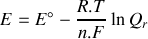 E= E° - \frac {R.T} {n.F} \ln Q_r