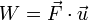 W={\vec {F}}\cdot {\vec {u}}