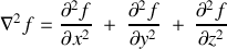 \nabla^2f=\frac{\partial^2f}{\partial x^2}~+~\frac{\partial^2f}{\partial y^2}~+~\frac{\partial^2f}{\partial z^2}