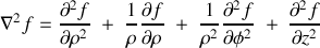 \nabla^2f=\frac{\partial^2f}{\partial \rho^2}~+\frac{1}{\rho}\frac{\partial f}{\partial \rho}~+~\frac{1}{\rho^2}\frac{\partial^2f}{\partial \phi^2}~+~\frac{\partial^2f}{\partial z^2